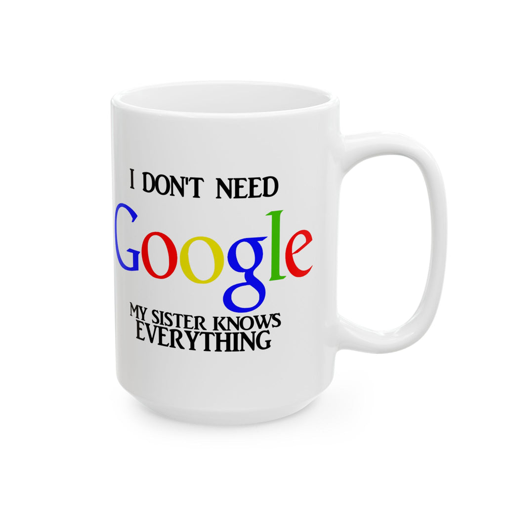 I Don't Need Google My Sister Know Everything Ceramic Mug | Humorous Text Logo Coffee Mug