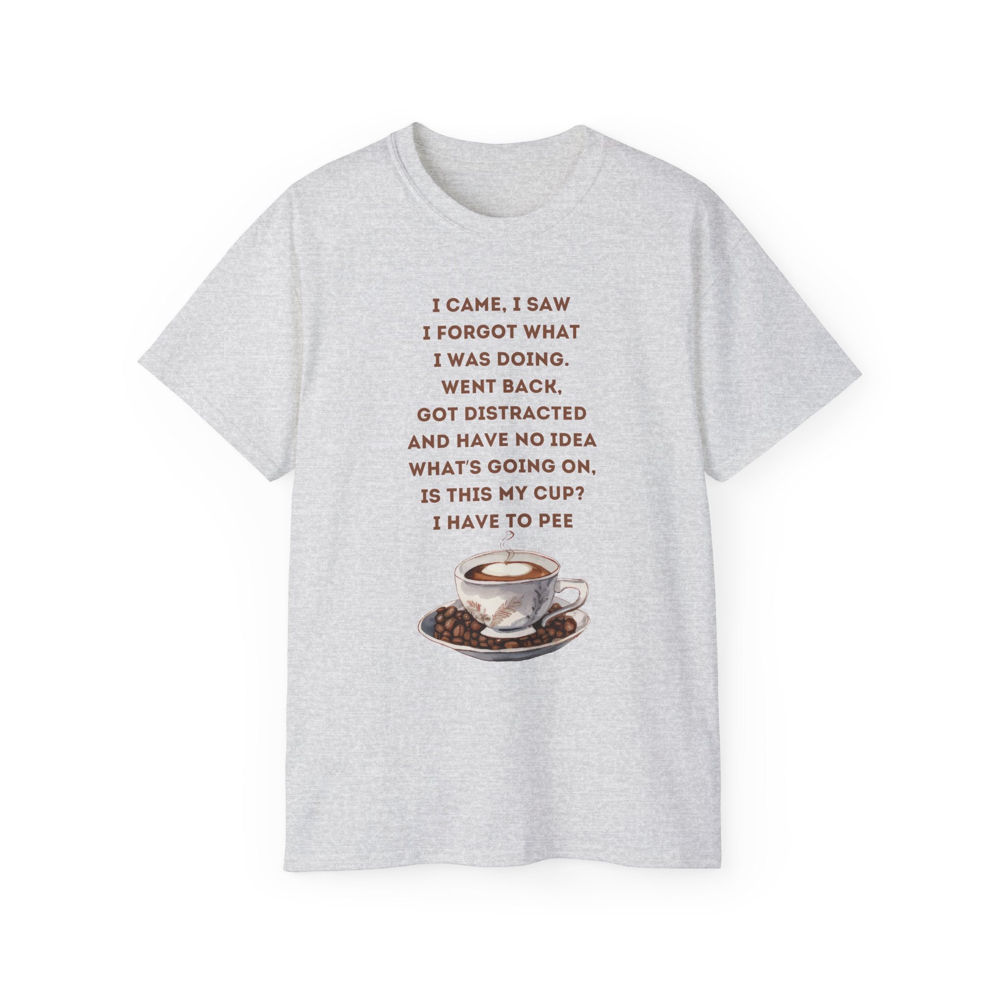 I Have to Pee - Funny Coffee Lover Tee - I Came, I Saw, Distraction Humor Shirt, Perfect for Birthdays, Gifts, Coffee Addicts, Everyday Wear