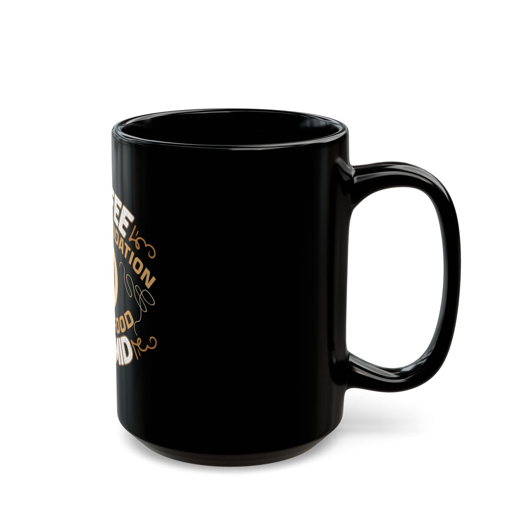 Coffee is the Foundation of My Pyramid - Black Mug  11oz 15oz