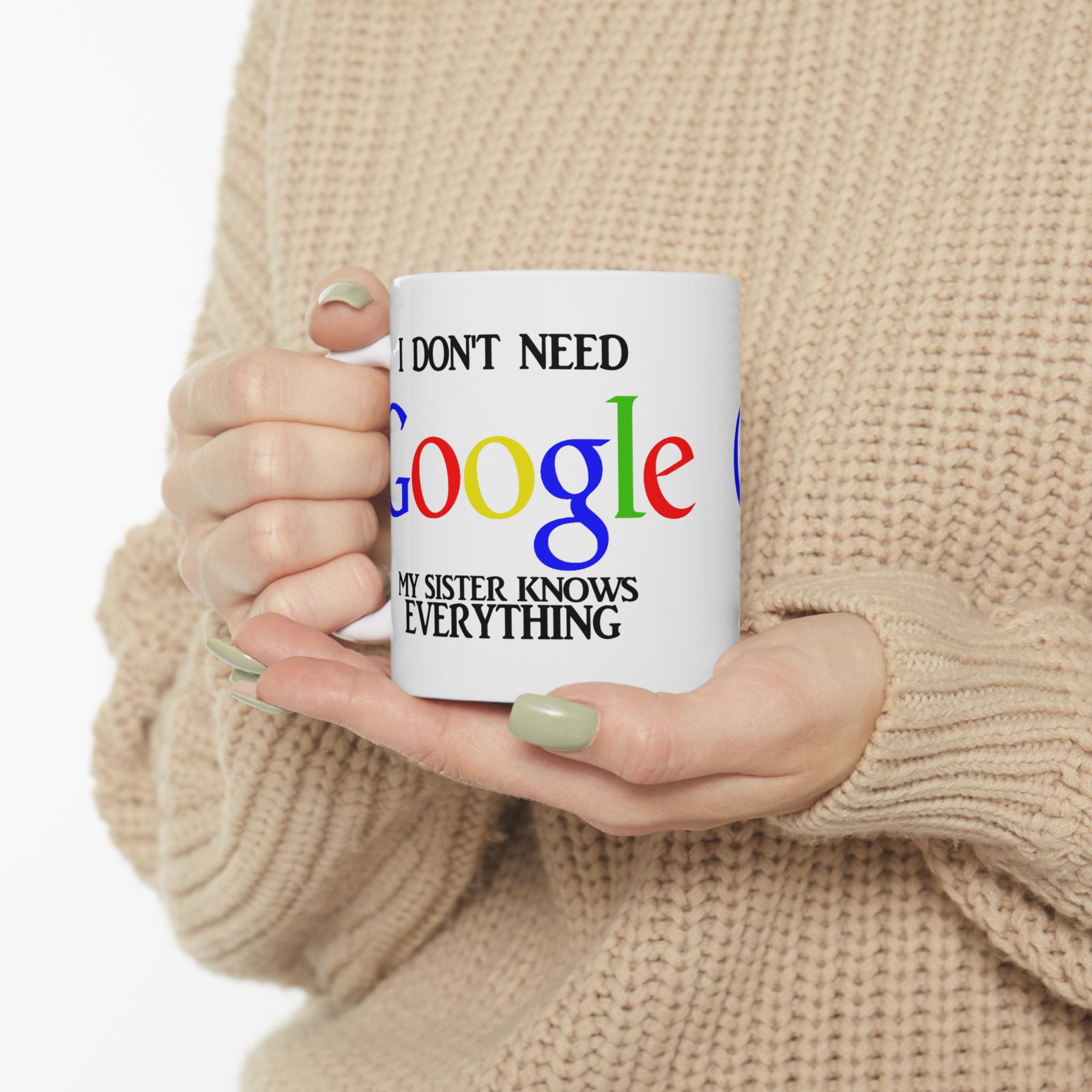 I Don't Need Google My Sister Know Everything Ceramic Mug | Humorous Text Logo Coffee Mug