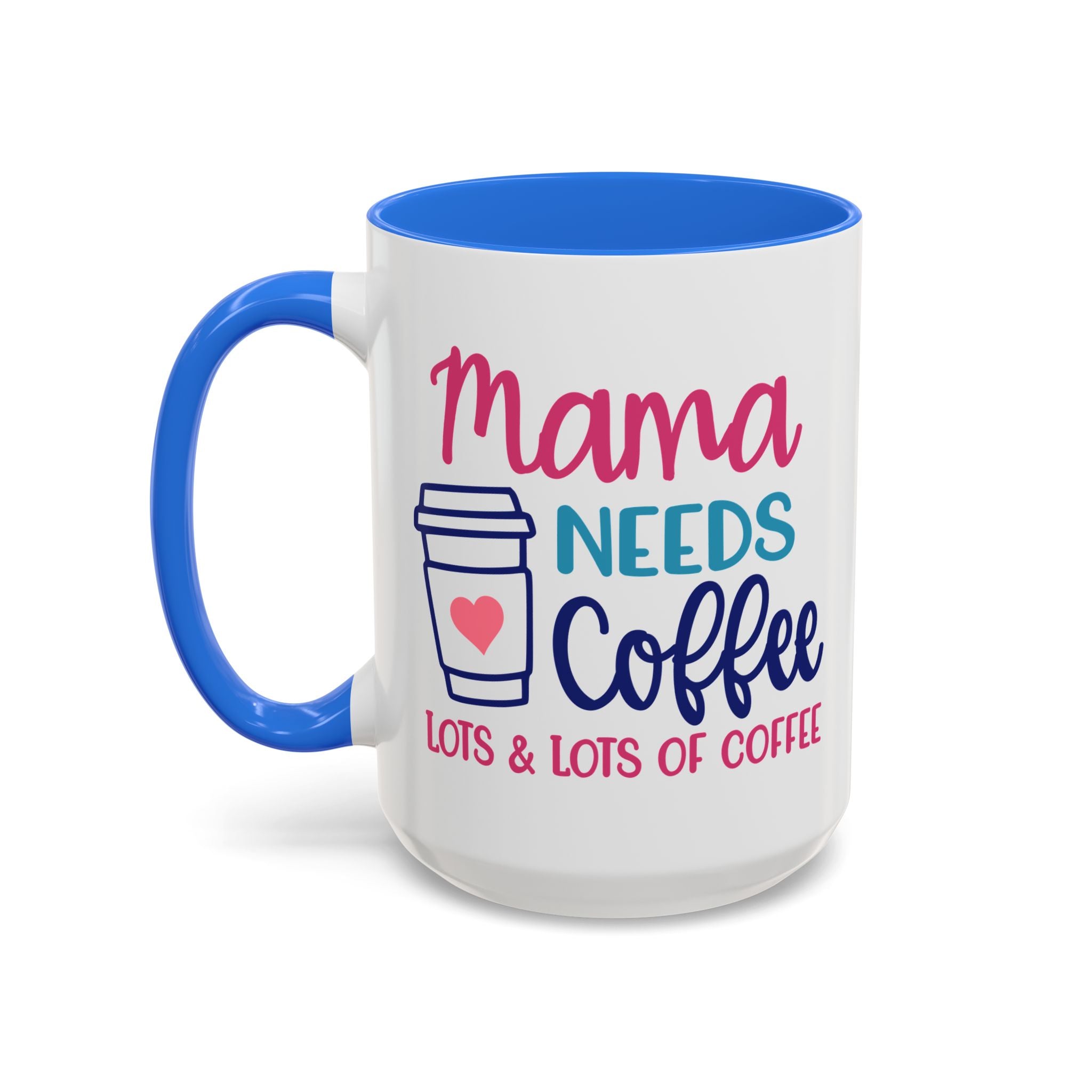 Mama Needs Lots of Coffee - White Ceramic Mug Many Colors