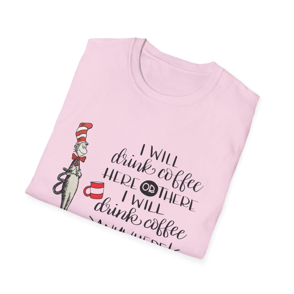I Will Drink Coffee Here, There and Everywhere - Unisex Softstyle T-Shirt
