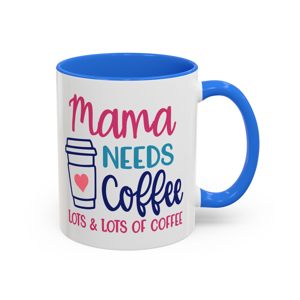 Mama Needs Lots of Coffee - White Ceramic Mug Many Colors