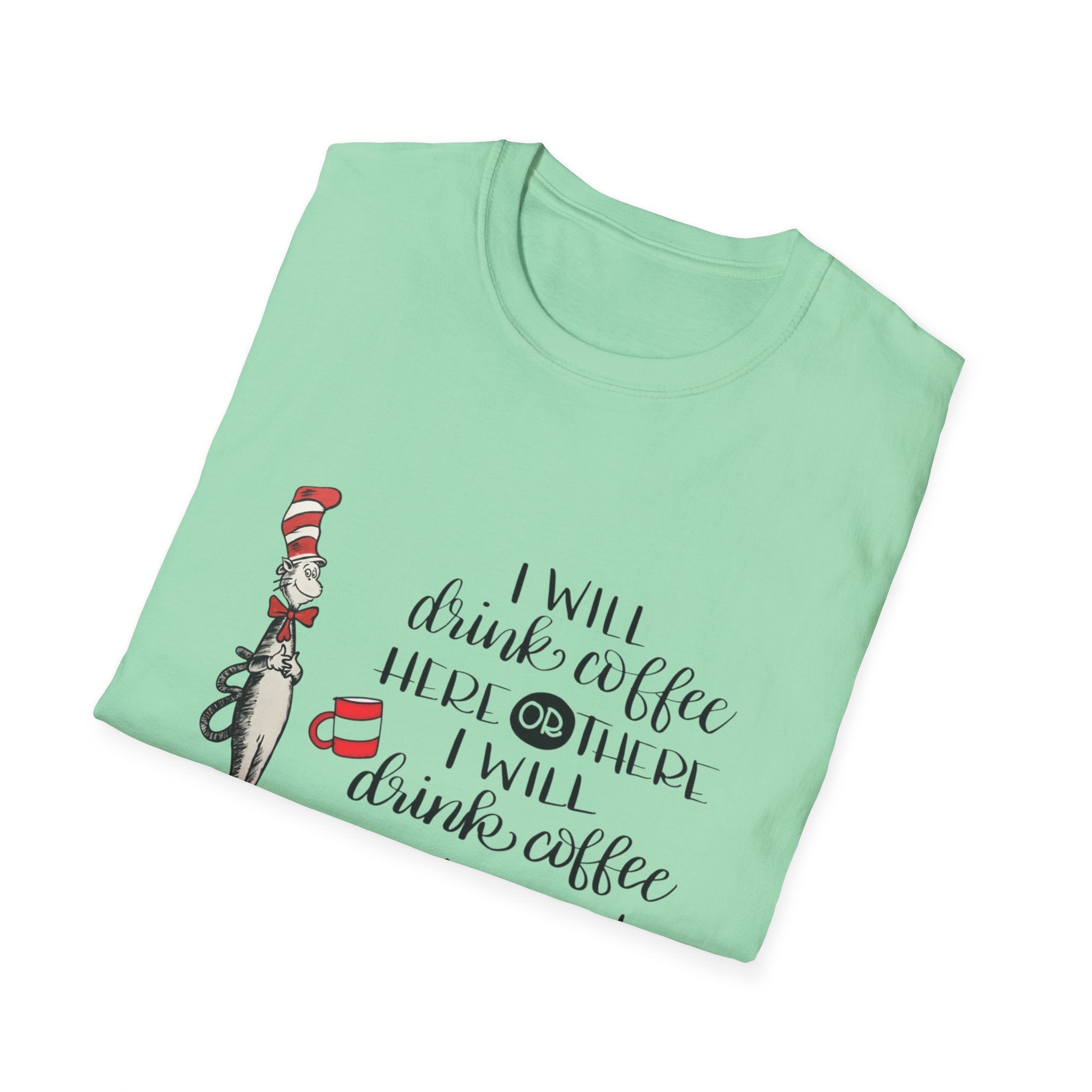 I Will Drink Coffee Here, There and Everywhere - Unisex Softstyle T-Shirt