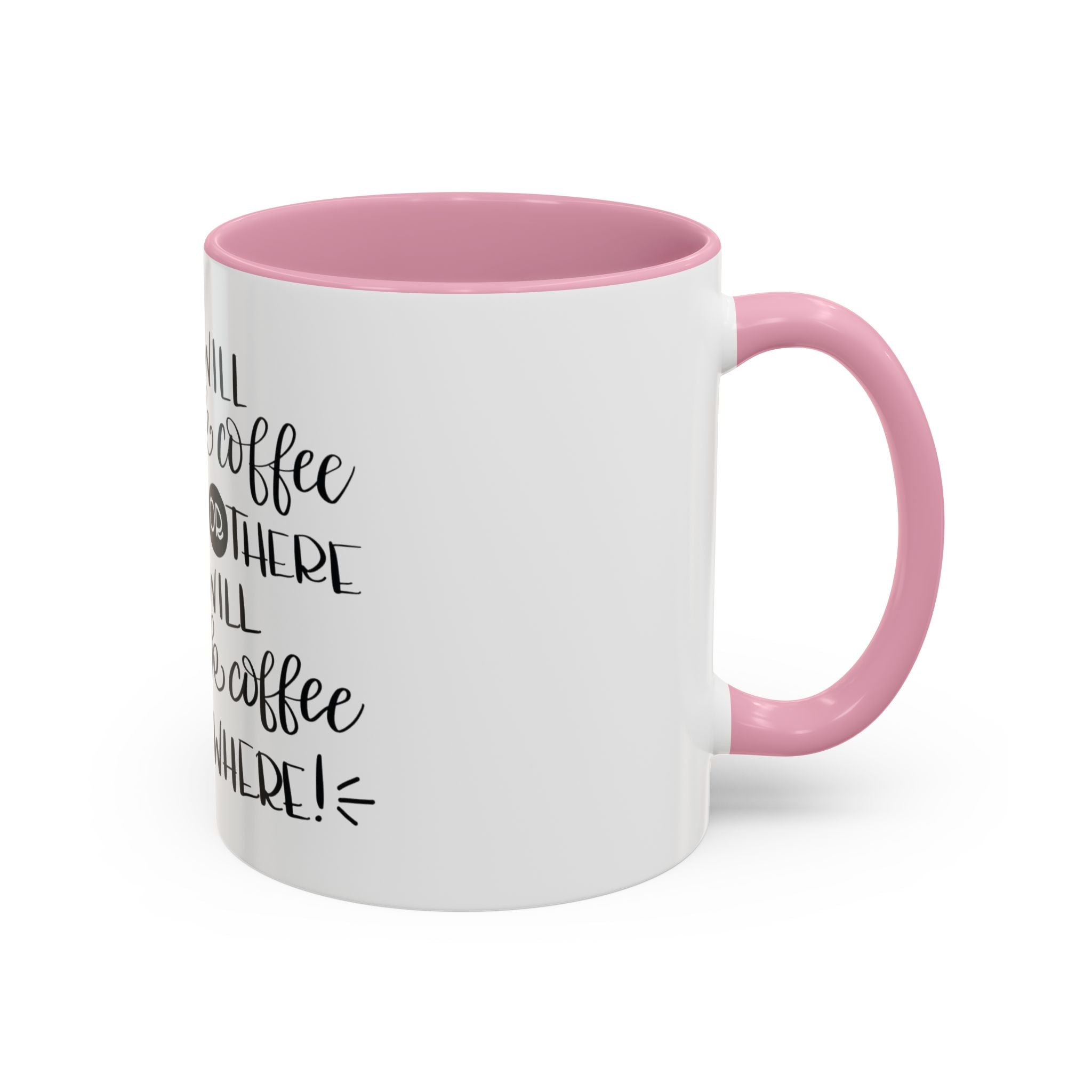 I Will Drink Coffee Here, There and Everywhere - White Ceramic Mug Many Colors