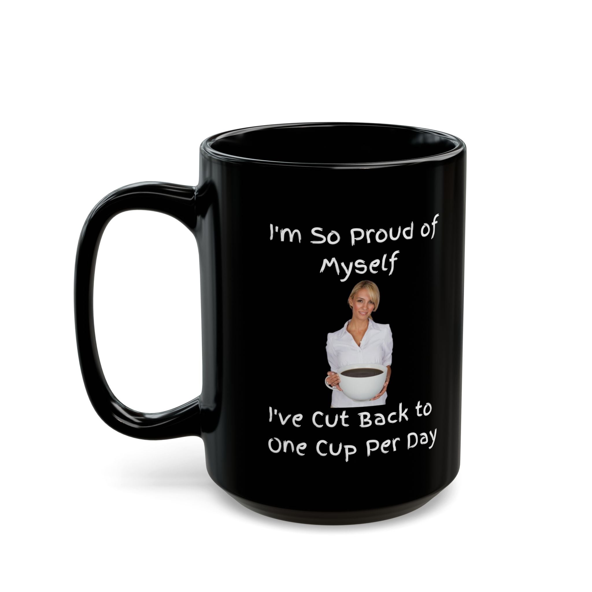 I Am So Proud Of Myself - I Have Cut Back to One Cup Per Day - Black Mug