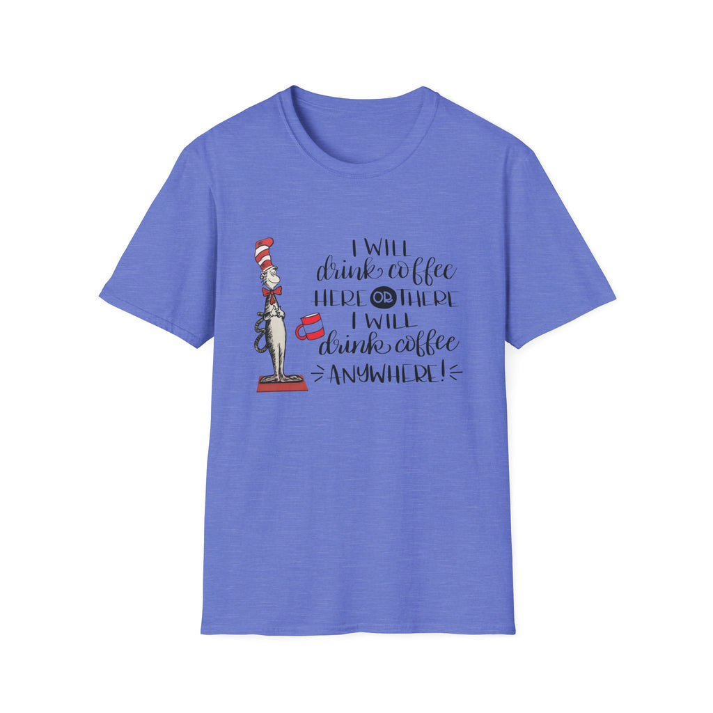 I Will Drink Coffee Here, There and Everywhere - Unisex Softstyle T-Shirt