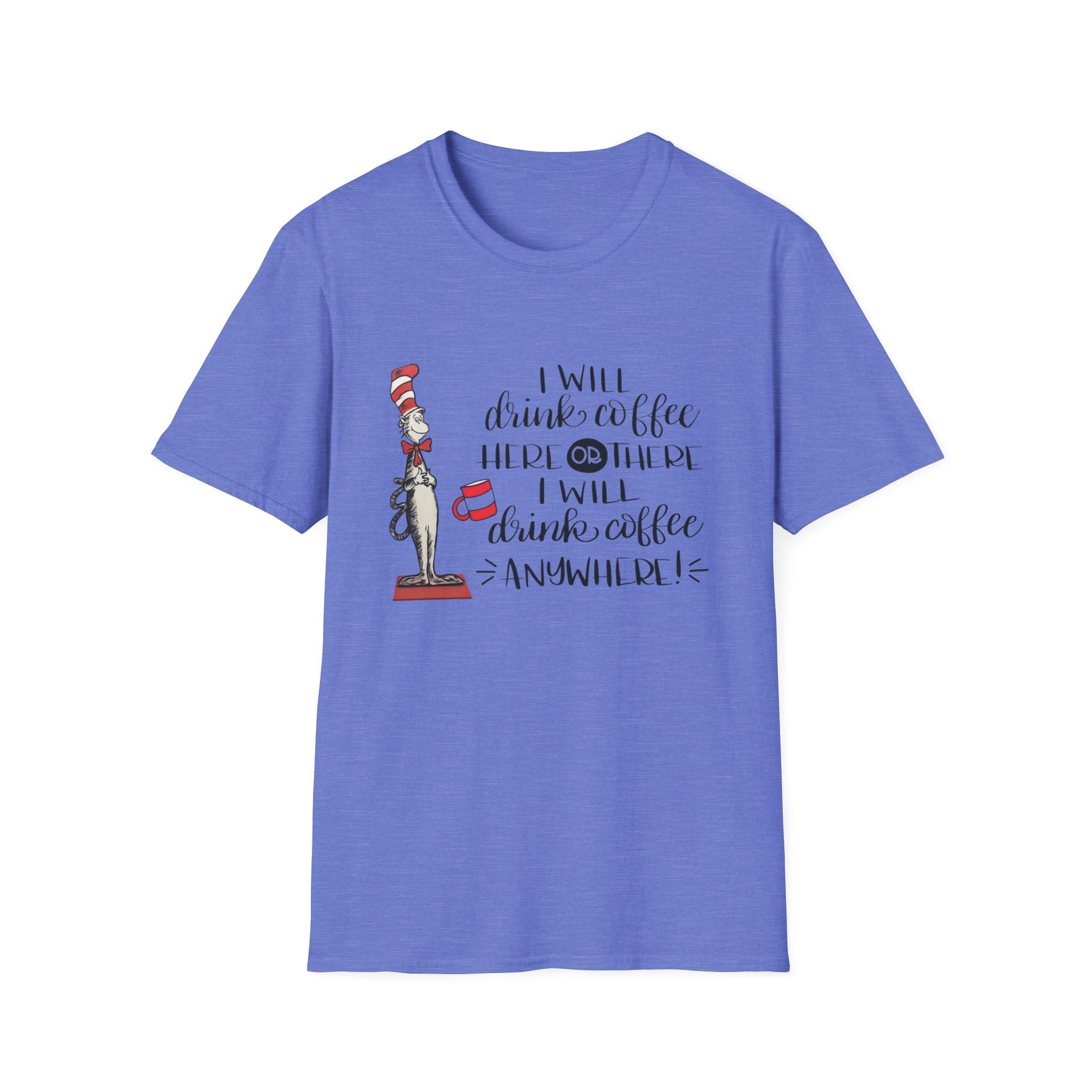 I Will Drink Coffee Here, There and Everywhere - Unisex Softstyle T-Shirt