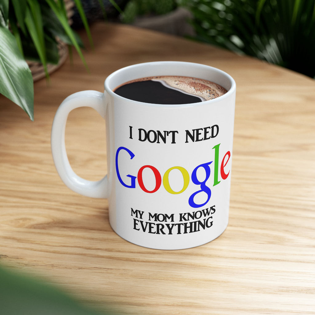 I Don't Need Google My Mom Knows Everything Mug | Funny Mom Knows Everything Ceramic Mug