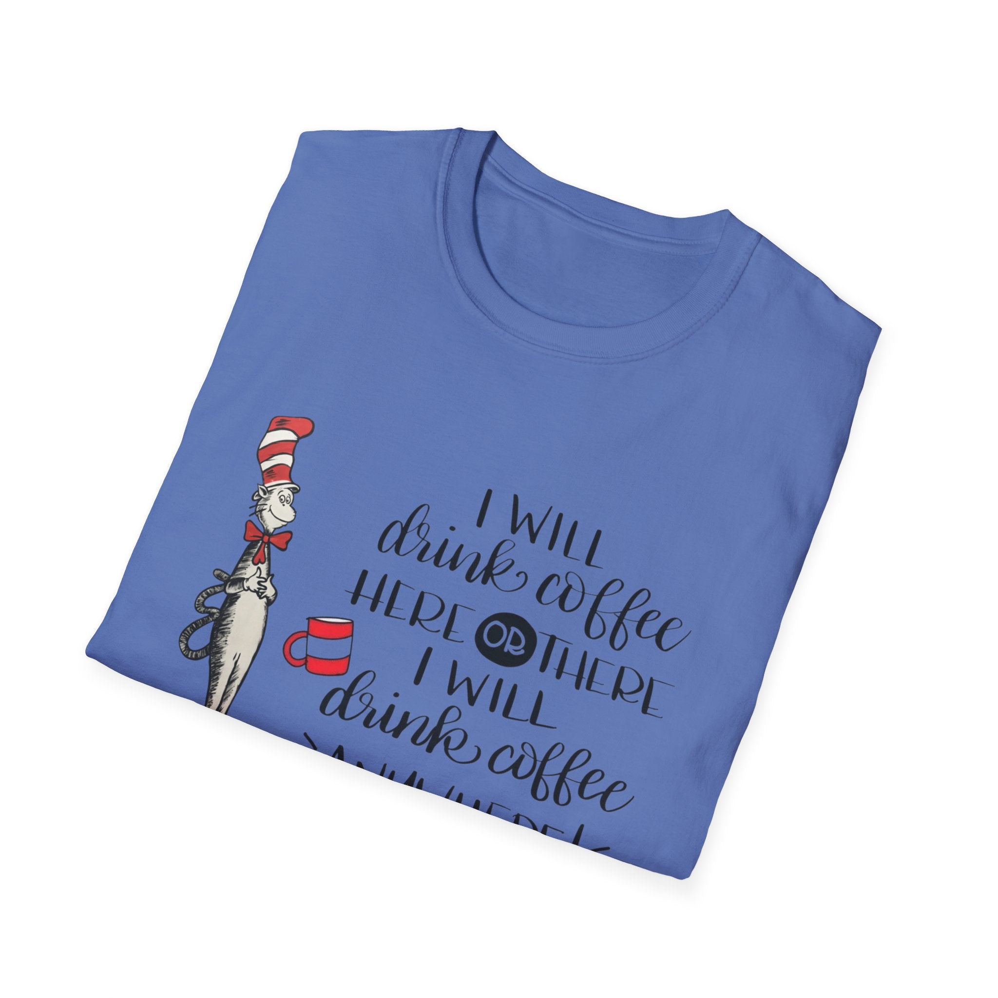 I Will Drink Coffee Here, There and Everywhere - Unisex Softstyle T-Shirt