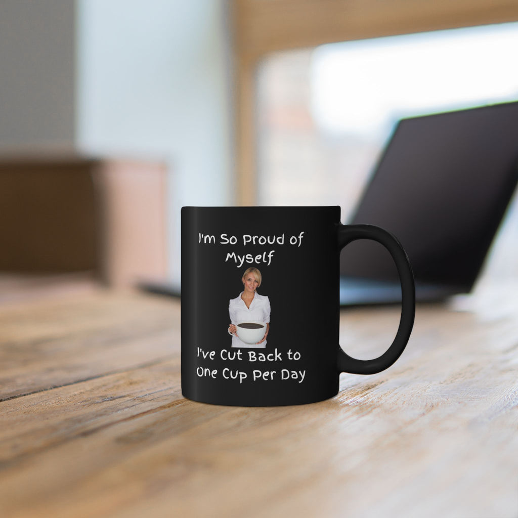 Coffee Mug - "I'm So Proud of Myself I've Cut Back to One Cup Per Day" Funny Black Ceramic Mug