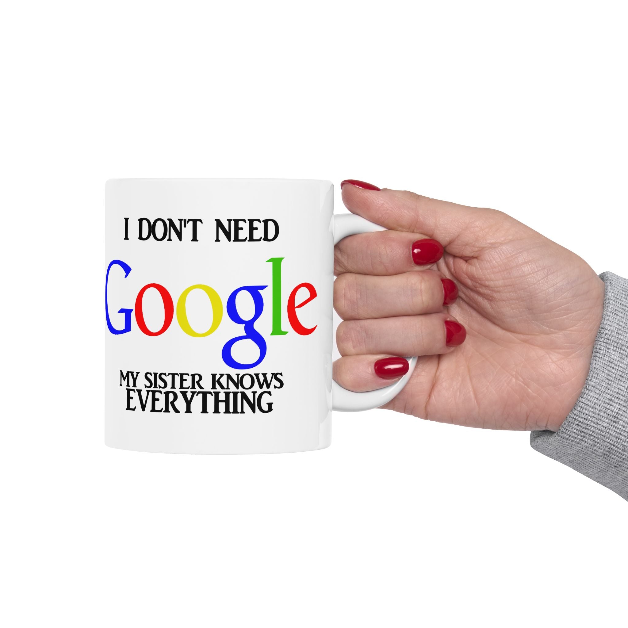 I Don't Need Google My Sister Know Everything Ceramic Mug | Humorous Text Logo Coffee Mug