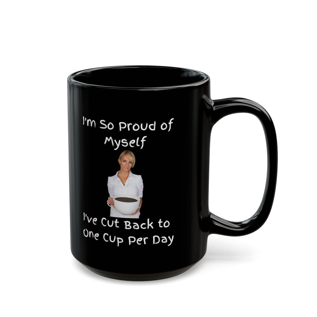 I Am So Proud Of Myself - I Have Cut Back to One Cup Per Day - Black Mug