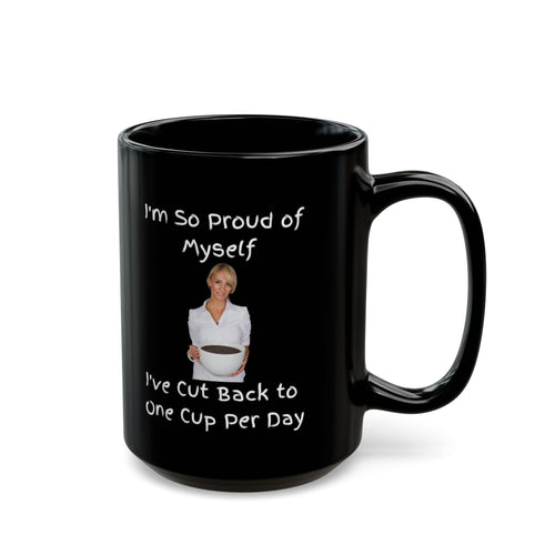 Coffee Mug - "I'm So Proud of Myself I've Cut Back to One Cup Per Day" Funny Black Ceramic Mug