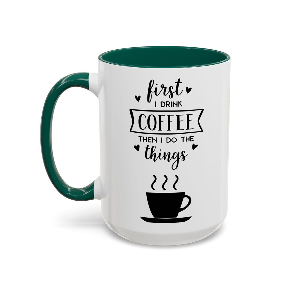 Coffee Mug — "First I Drink Coffee Then I Do The Things" Ceramic Cup (11oz, 15oz)