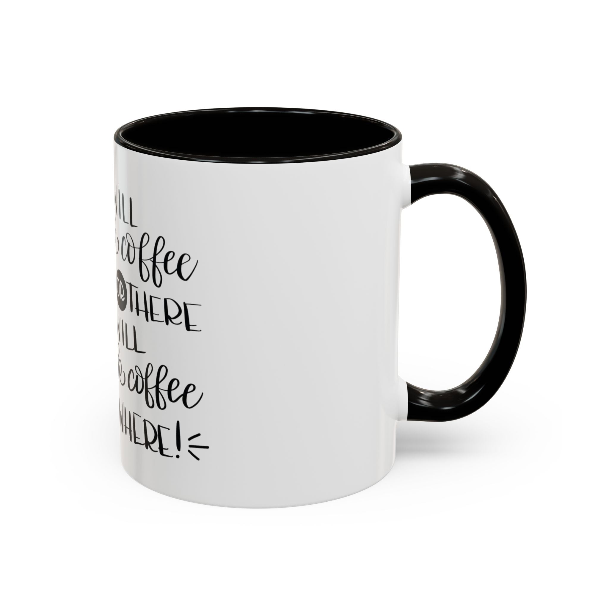 I Will Drink Coffee Here, There and Everywhere - White Ceramic Mug Many Colors