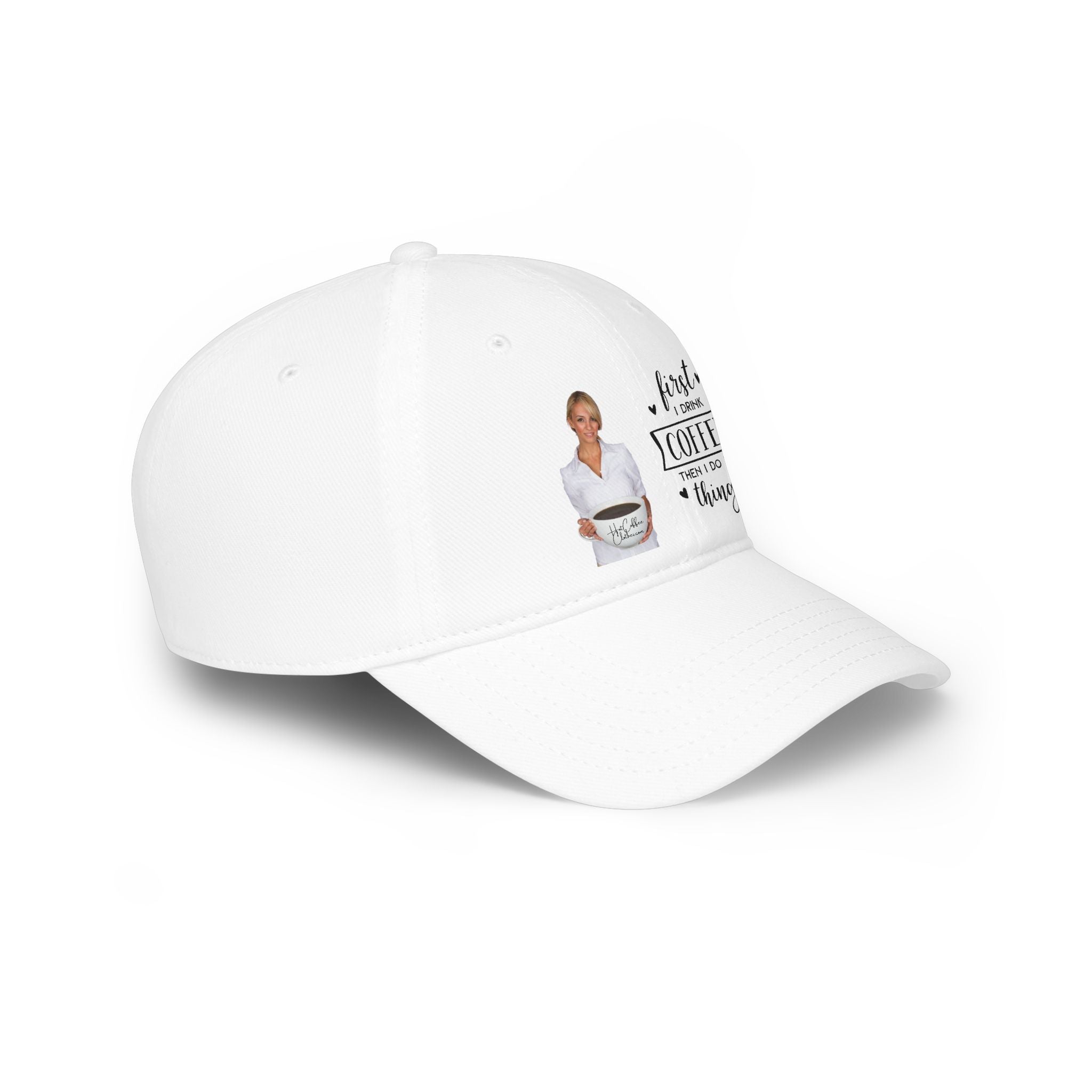 First I Drink Coffee Then I Do Things Low Profile Baseball Cap