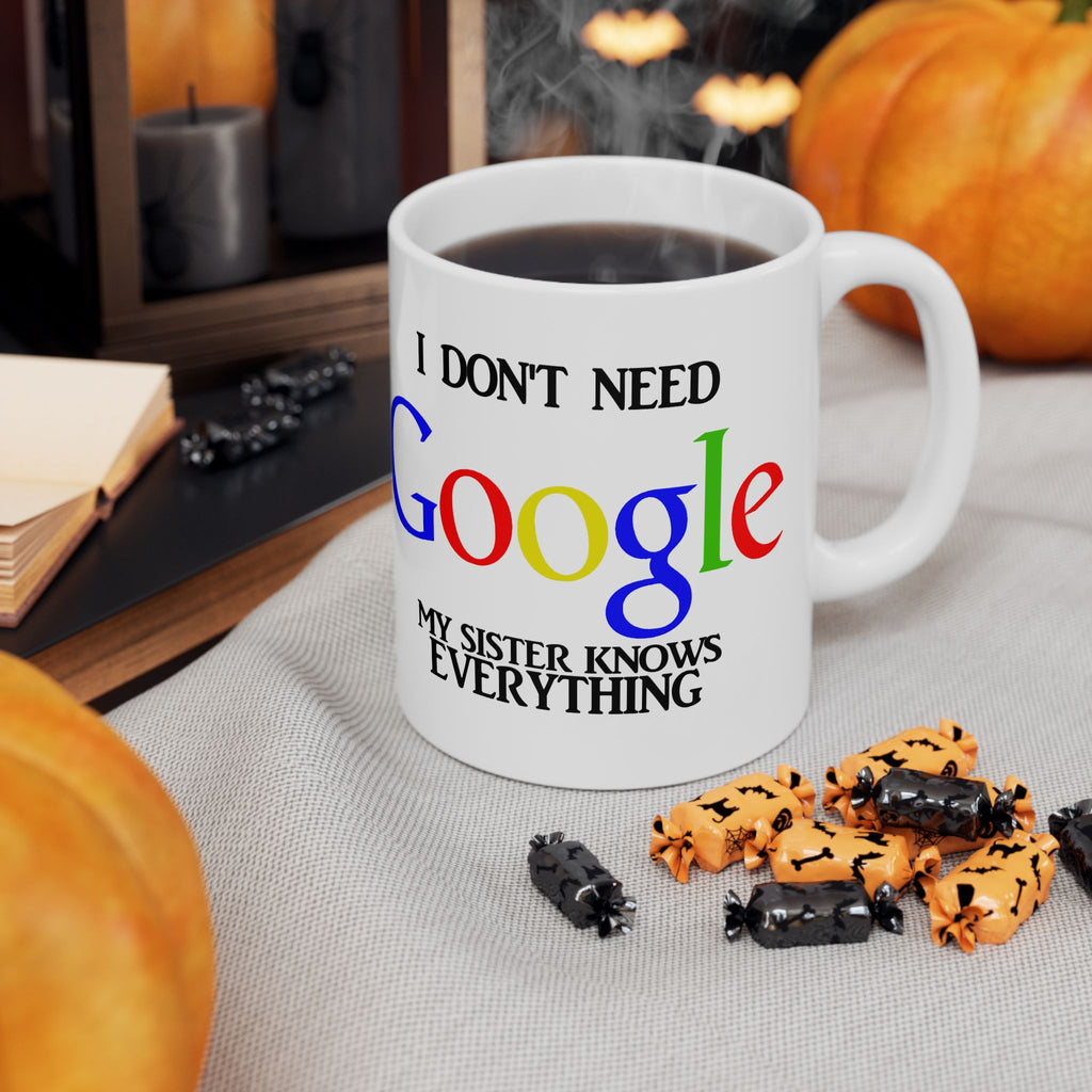 I Don't Need Google My Sister Know Everything Ceramic Mug | Humorous Text Logo Coffee Mug