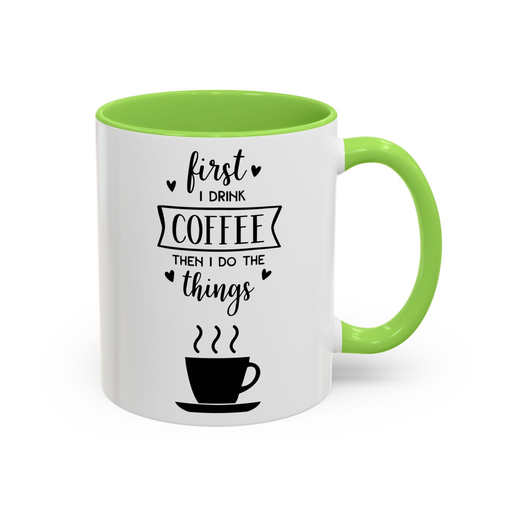 Coffee Mug — "First I Drink Coffee Then I Do The Things" Ceramic Cup (11oz, 15oz)