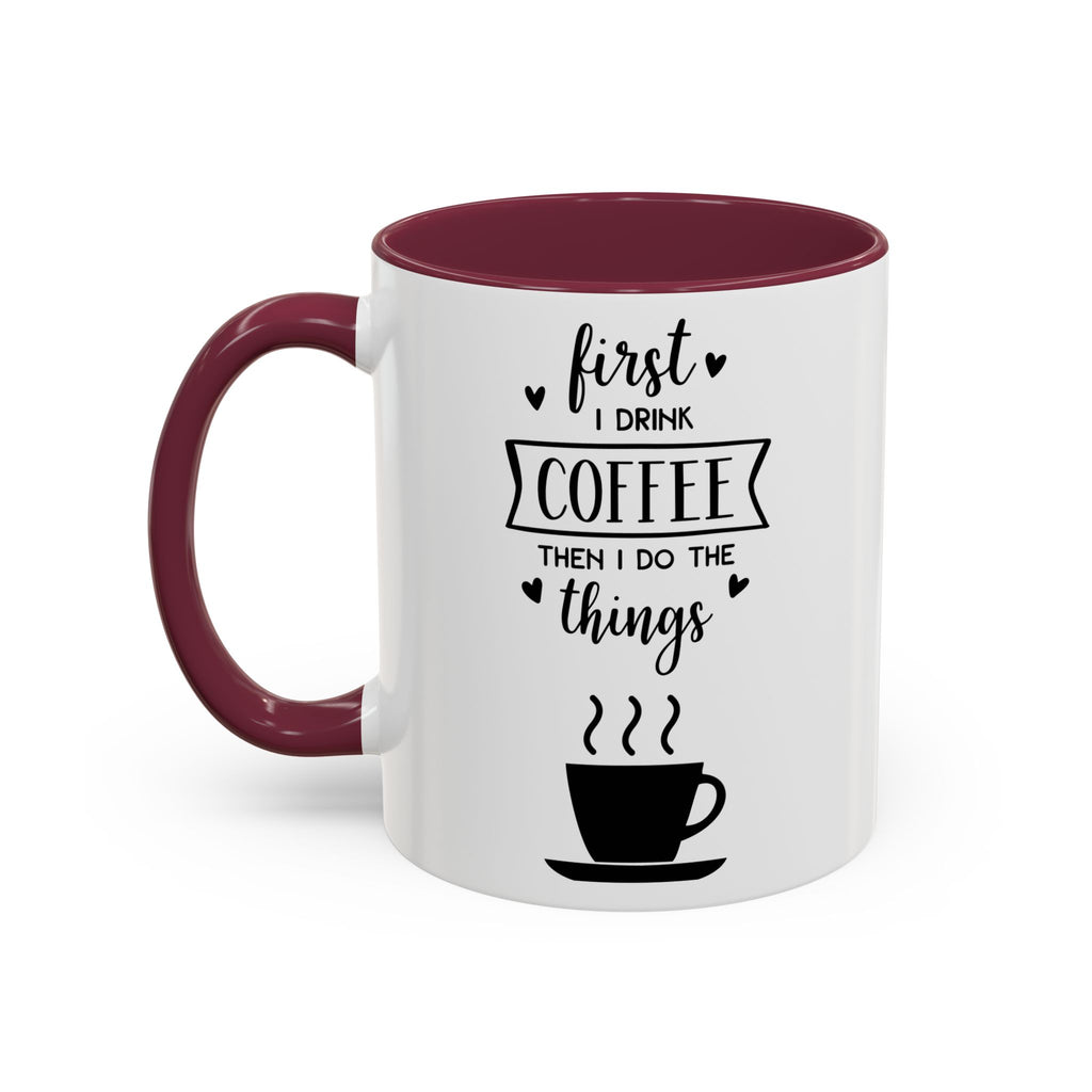 Coffee Mug — "First I Drink Coffee Then I Do The Things" Ceramic Cup (11oz, 15oz)