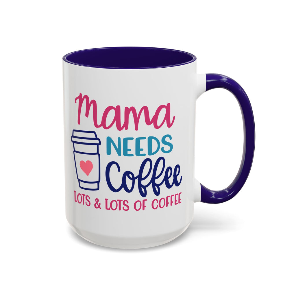 Mama Needs Lots of Coffee - White Ceramic Mug Many Colors