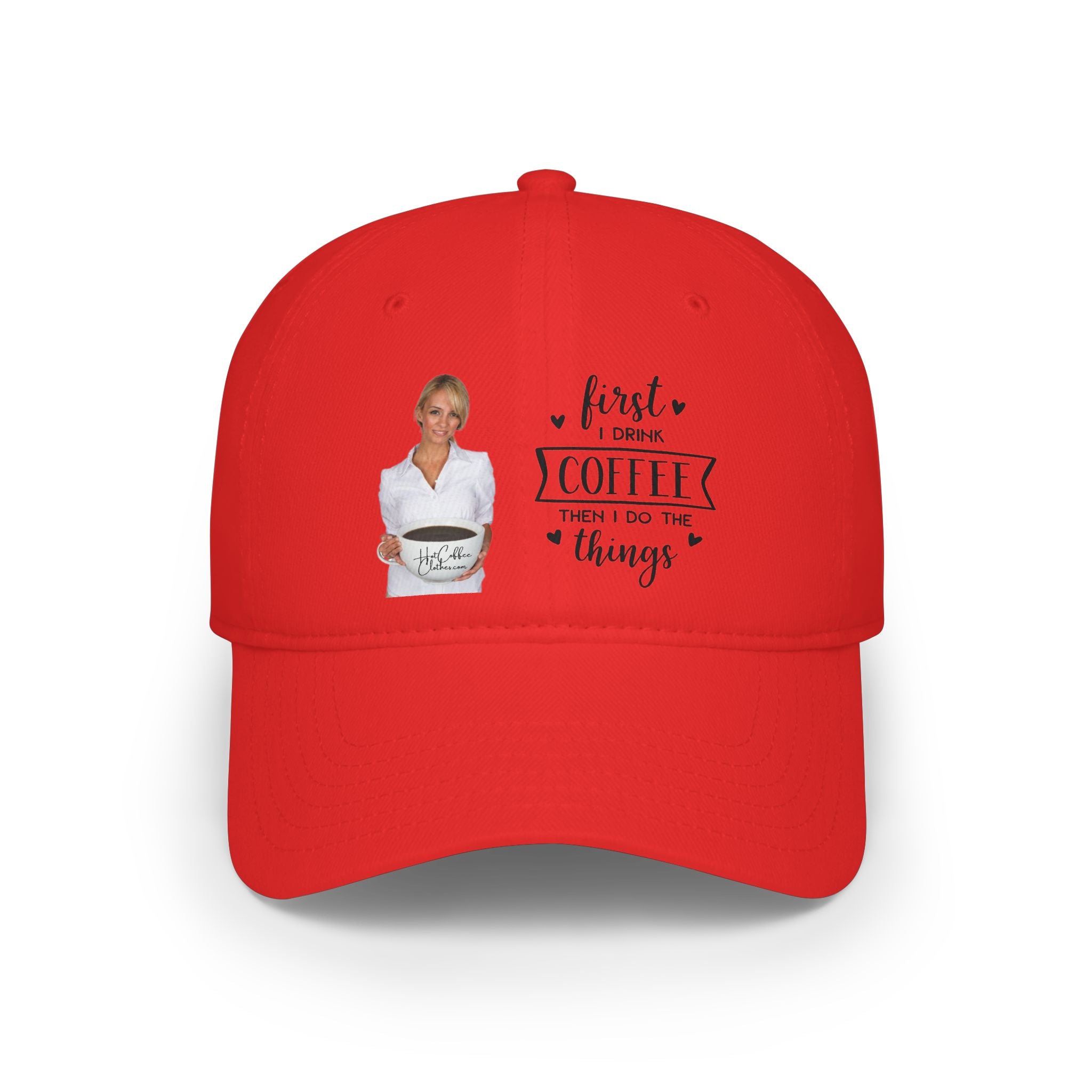 First I Drink Coffee Then I Do Things Low Profile Baseball Cap