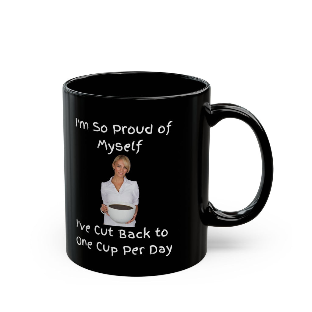 Coffee Mug - "I'm So Proud of Myself I've Cut Back to One Cup Per Day" Funny Black Ceramic Mug