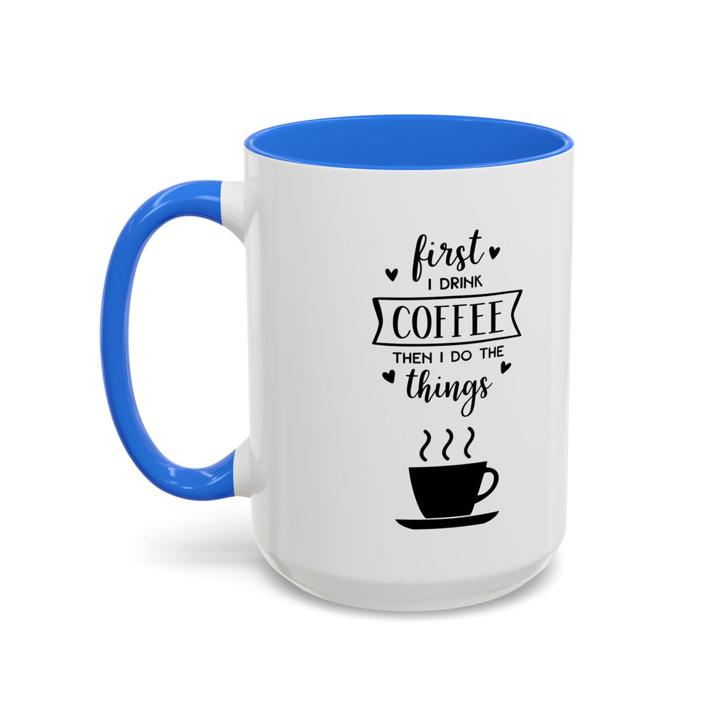 First Thing I Do is Coffee - Then I Do Things - White Ceramic Mug