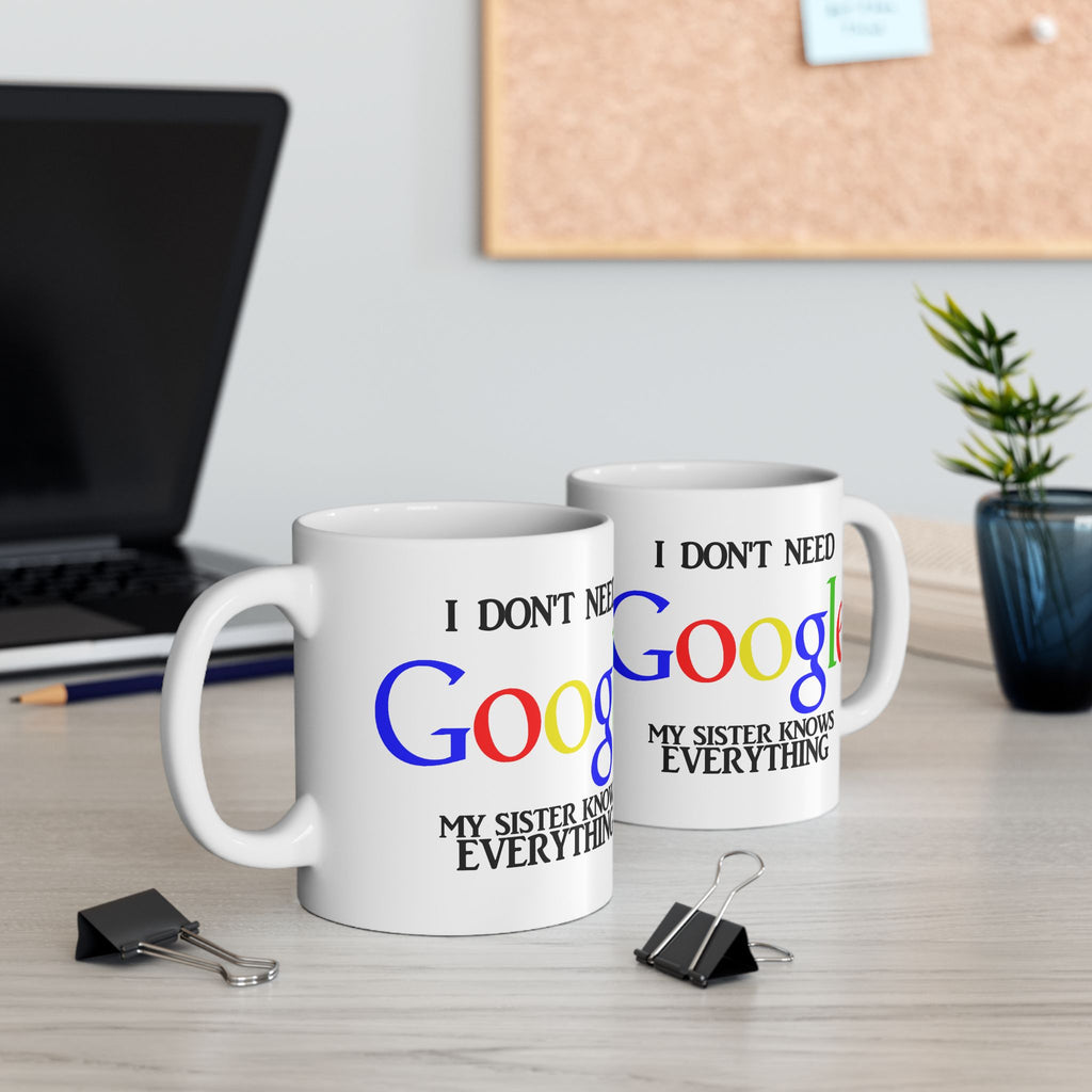 I Don't Need Google My Sister Know Everything Ceramic Mug | Humorous Text Logo Coffee Mug