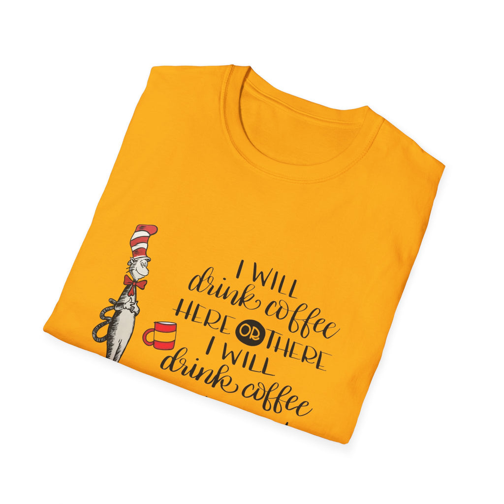 I Will Drink Coffee Here, There and Everywhere - Unisex Softstyle T-Shirt