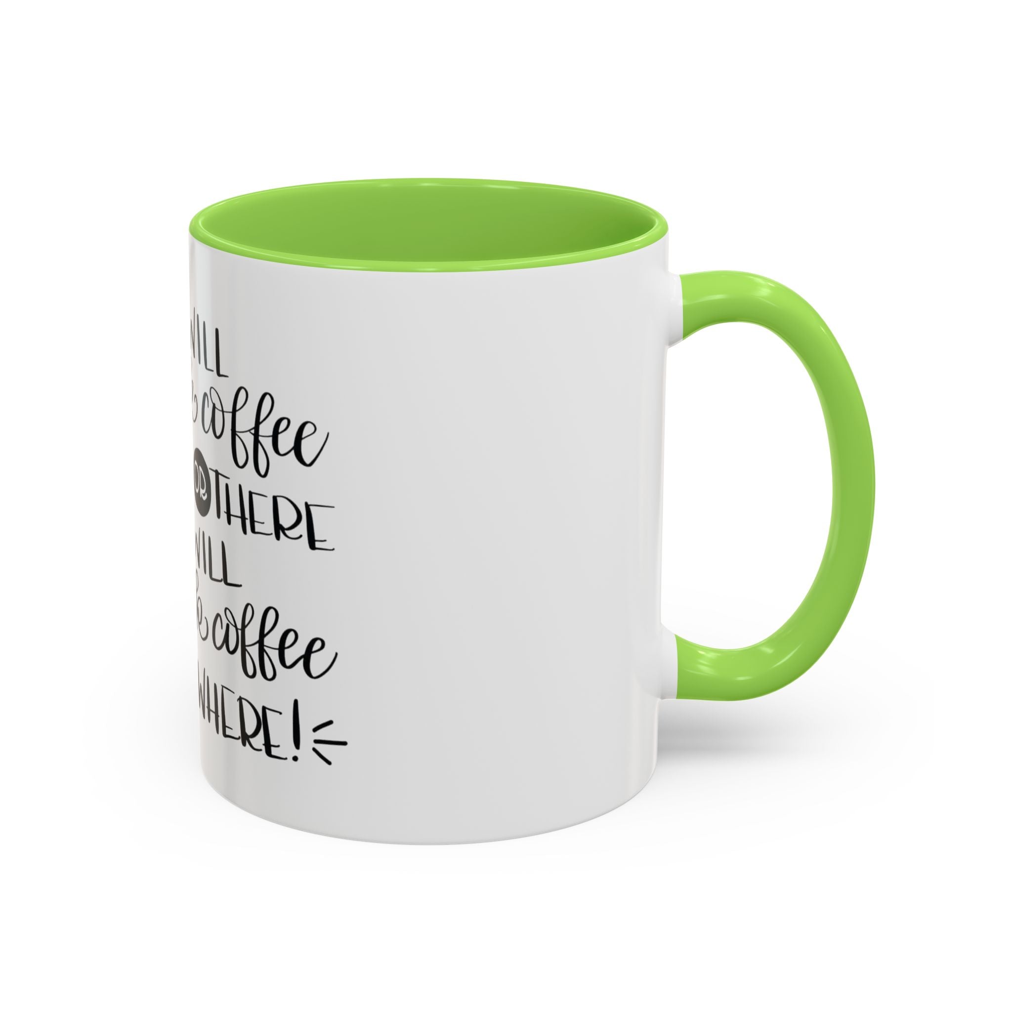 I Will Drink Coffee Here, There and Everywhere - White Ceramic Mug Many Colors