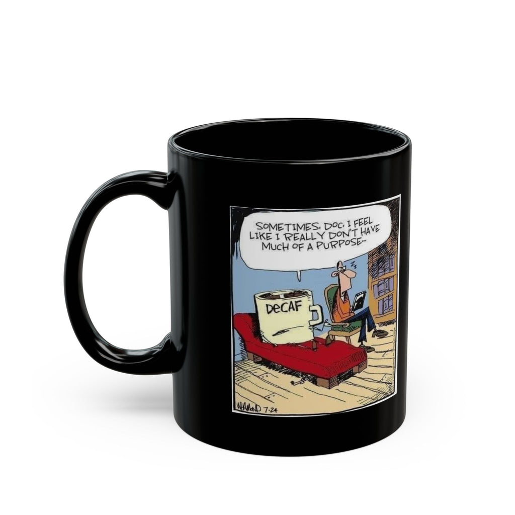 Sometimes Doc I Feel I Don't Have a Purpose #DeCafe  Black Mug 15oz #Coffee HotCoffee.com