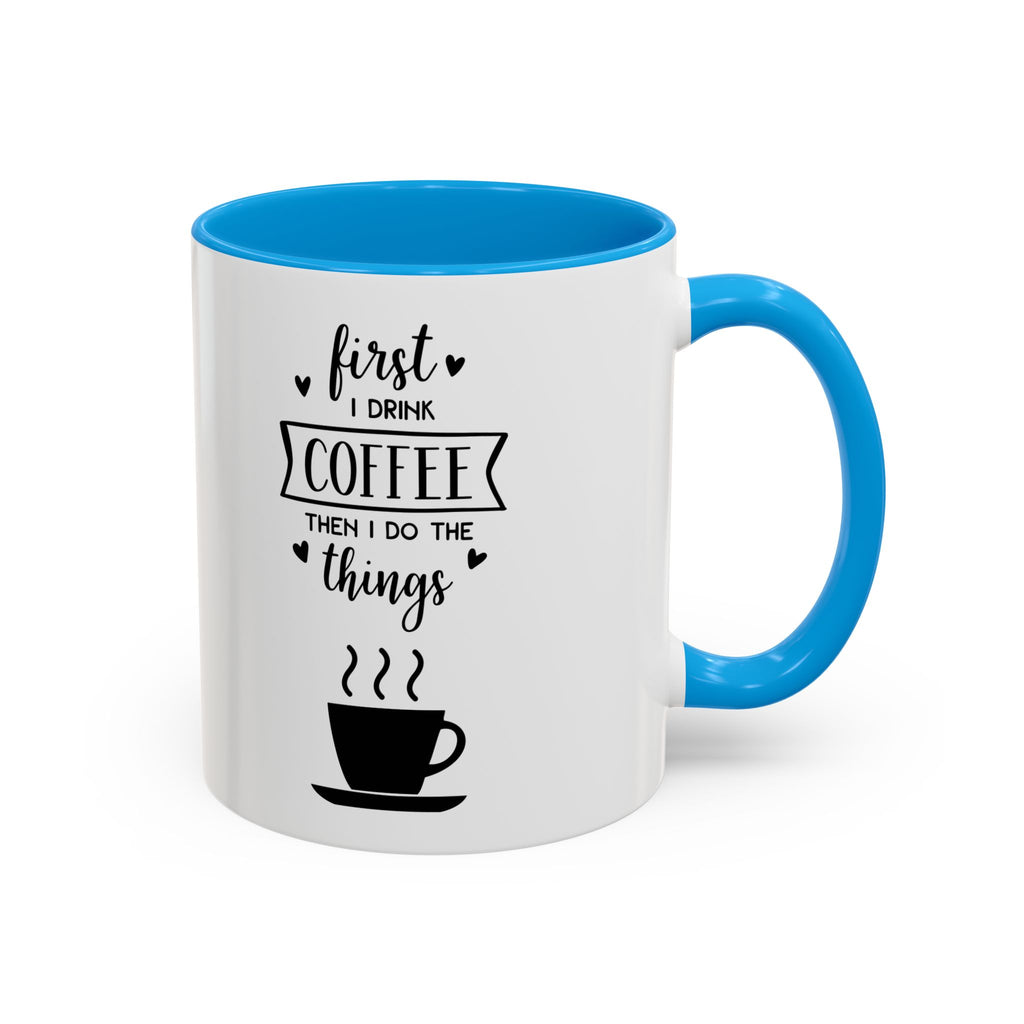 First Thing I Do is Coffee - Then I Do Things - White Ceramic Mug