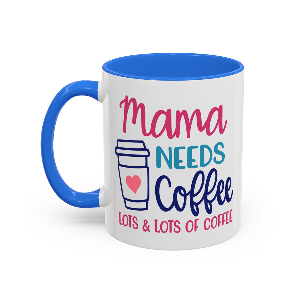 Mama Needs Lots of Coffee - White Ceramic Mug Many Colors