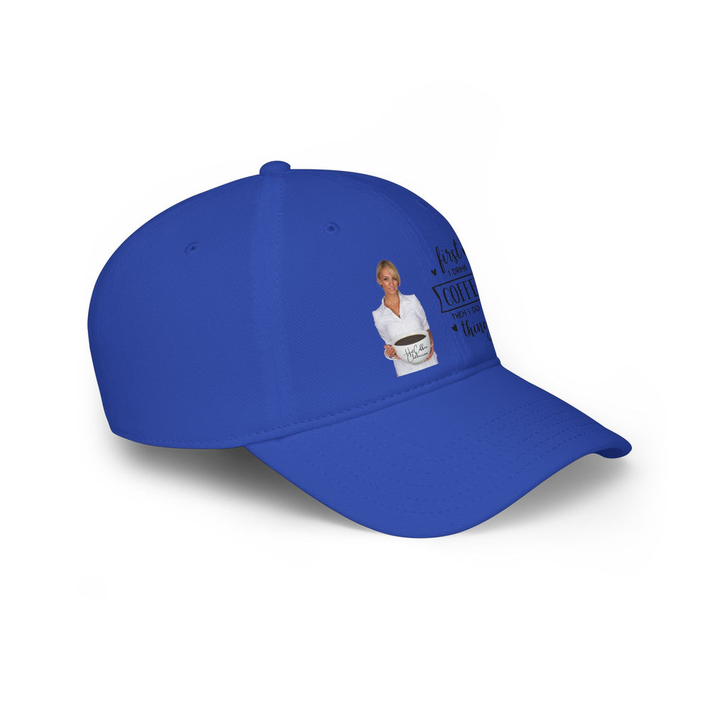 First I Drink Coffee Then I Do Things Low Profile Baseball Cap