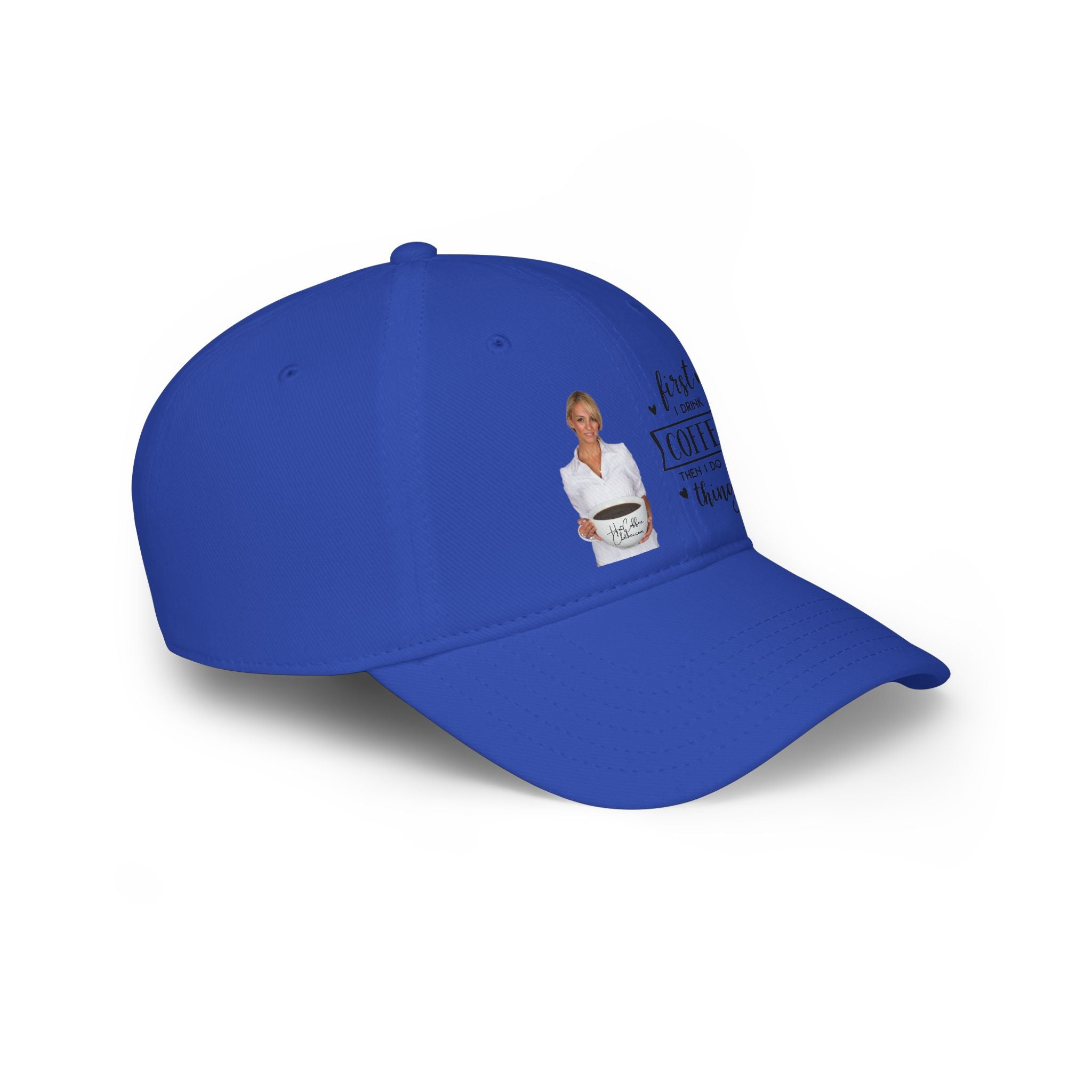 First I Drink Coffee Then I Do Things Low Profile Baseball Cap