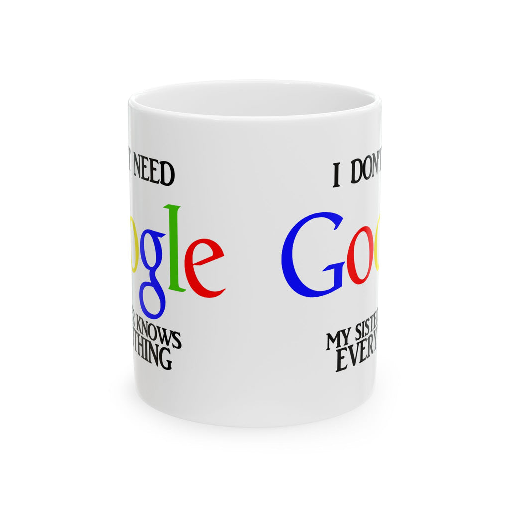 I Don't Need Google My Sister Know Everything Ceramic Mug | Humorous Text Logo Coffee Mug