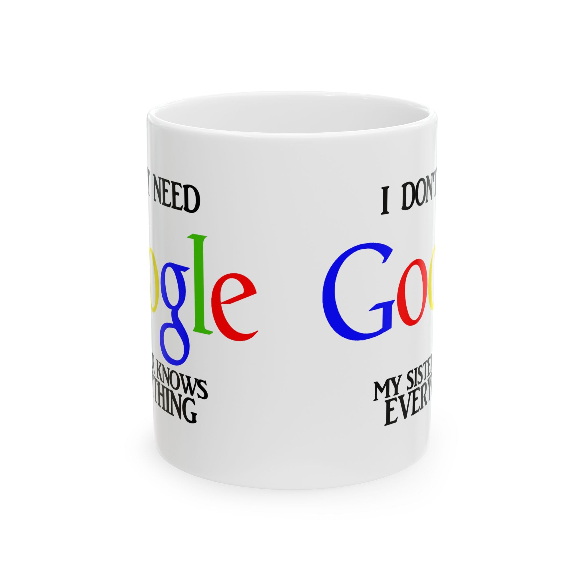 I Don't Need Google My Sister Know Everything Ceramic Mug | Humorous Text Logo Coffee Mug