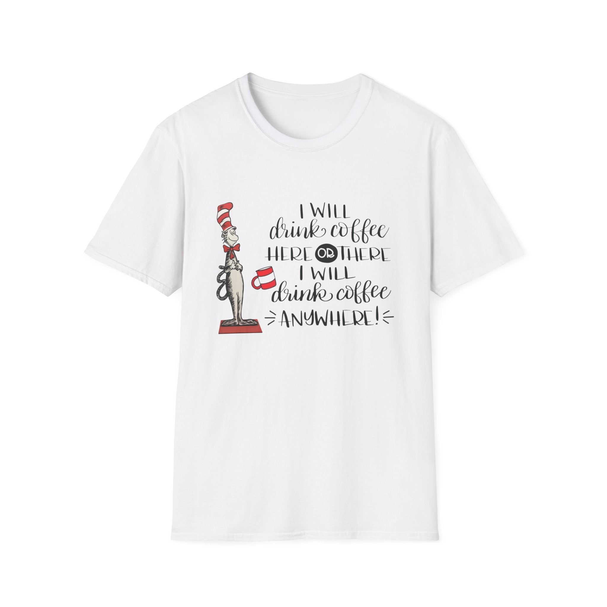 I Will Drink Coffee Here, There and Everywhere - Unisex Softstyle T-Shirt