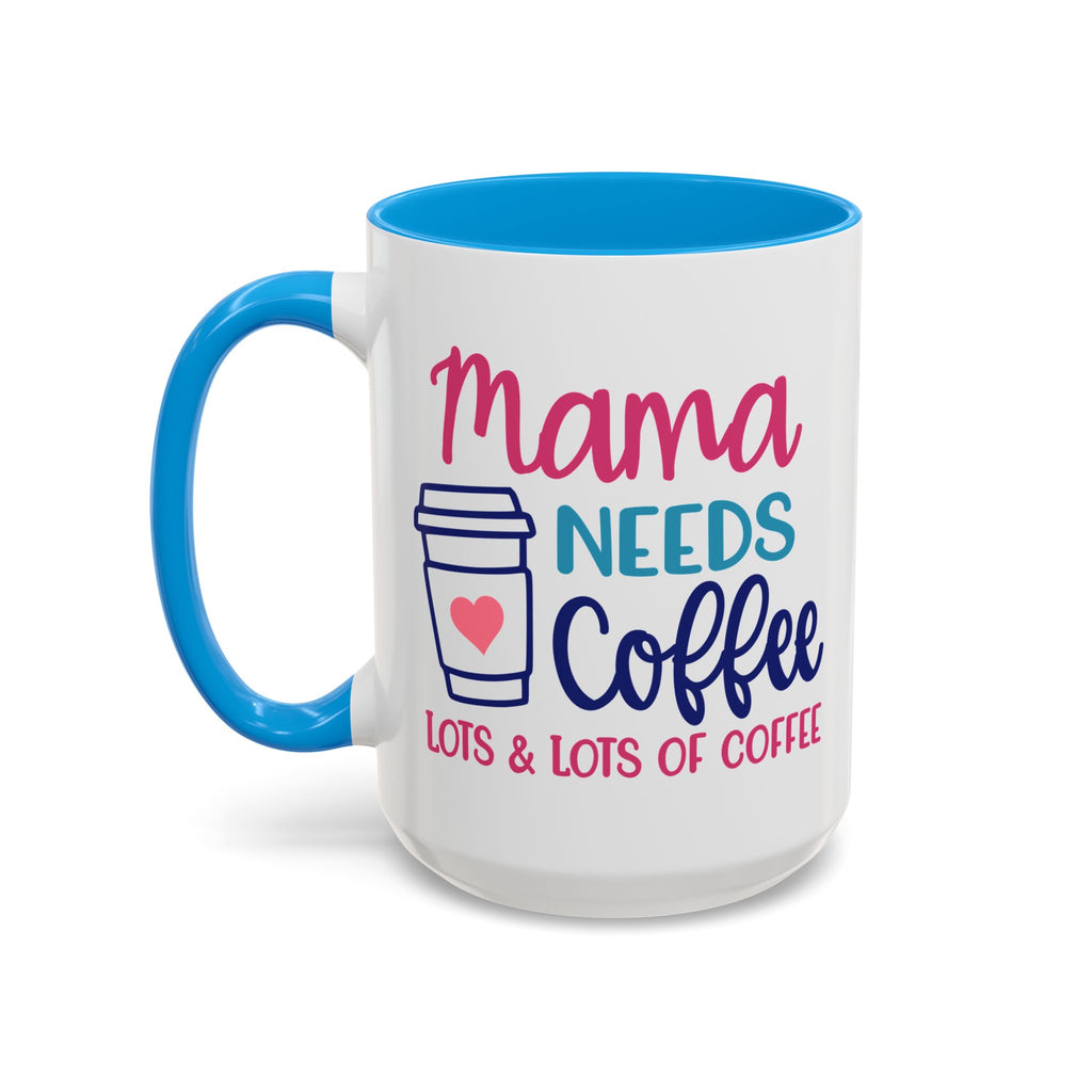 Mama Needs Lots of Coffee - White Ceramic Mug Many Colors