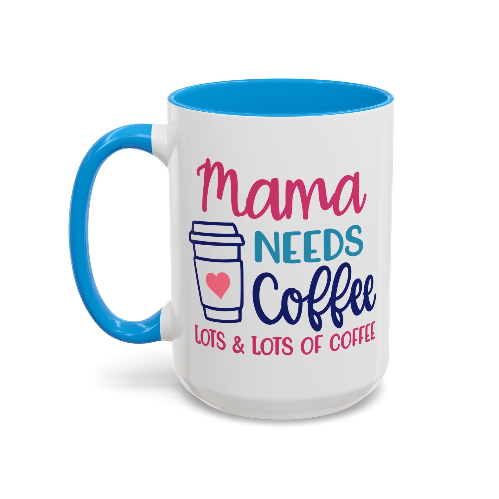 Mama Needs Lots of Coffee - White Ceramic Mug Many Colors