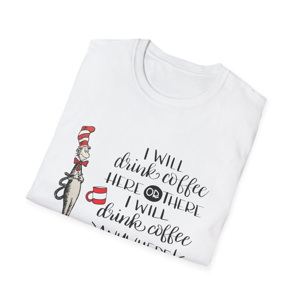 I Will Drink Coffee Here, There and Everywhere - Unisex Softstyle T-Shirt