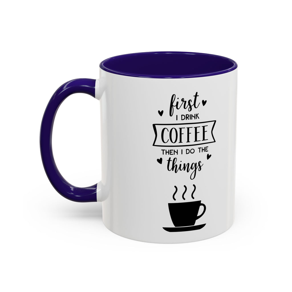 First Thing I Do is Coffee - Then I Do Things - White Ceramic Mug