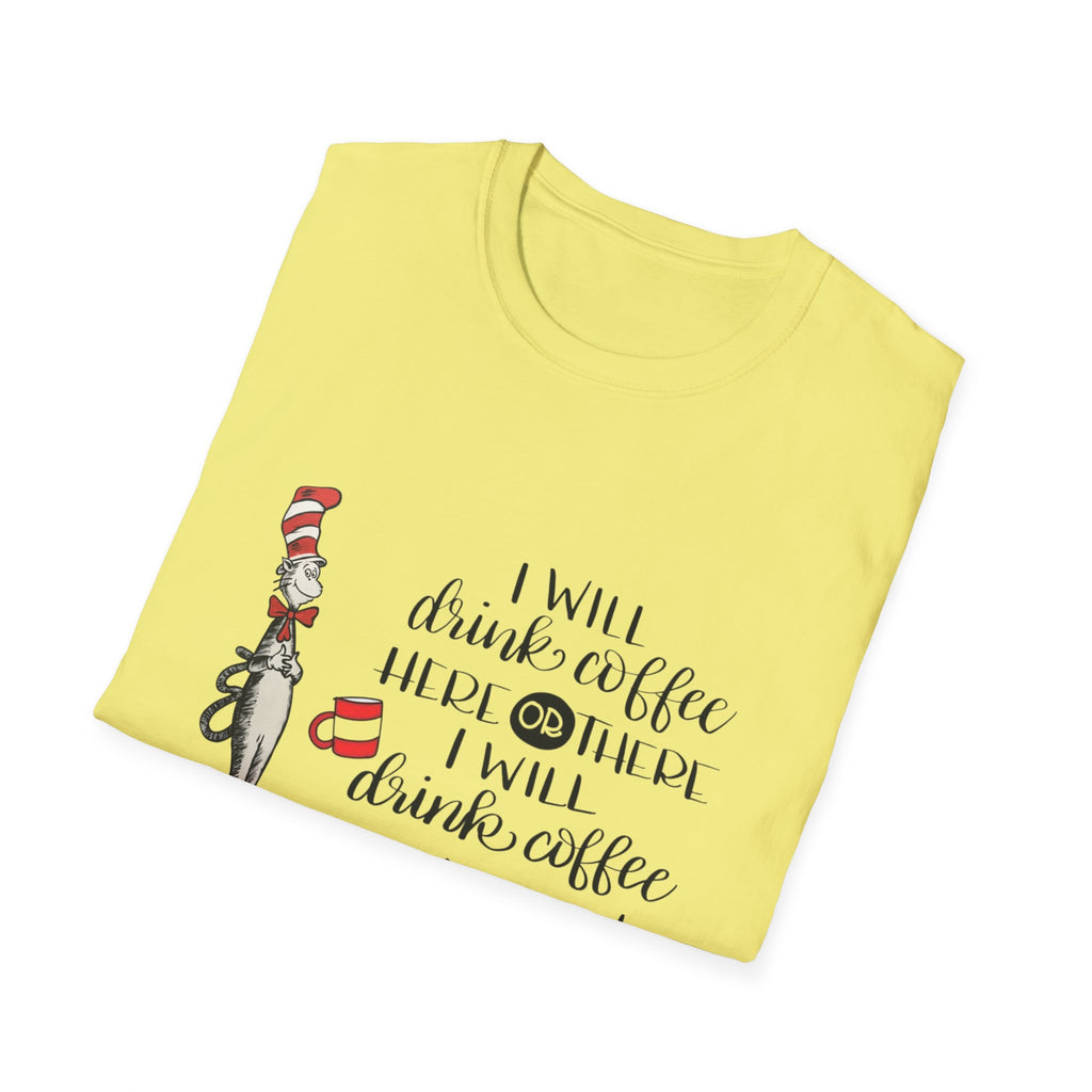I Will Drink Coffee Here, There and Everywhere - Unisex Softstyle T-Shirt