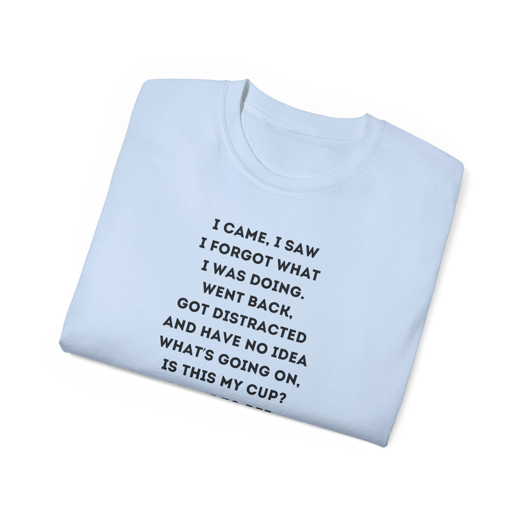 I Have to Pee - Funny Unisex Tee - I Came, I Saw, I Forgot, Perfect Gift for Friends, Casual Wear, Birthday, Humor Apparel, Everyday Wear