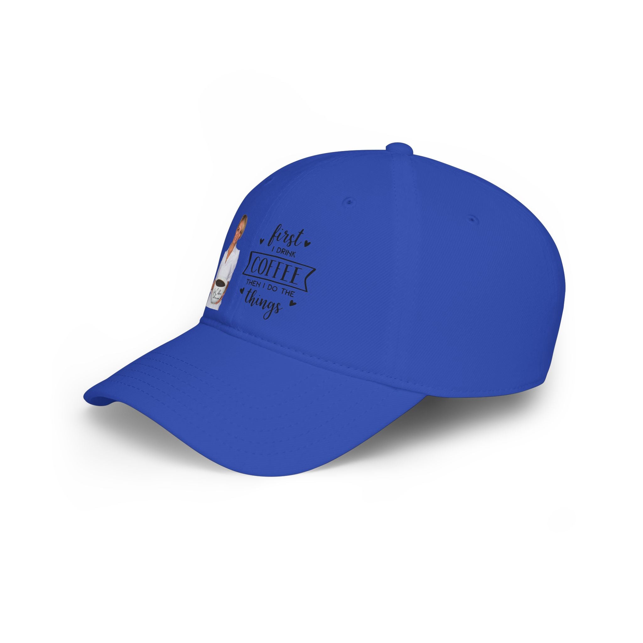 First I Drink Coffee Then I Do Things Low Profile Baseball Cap