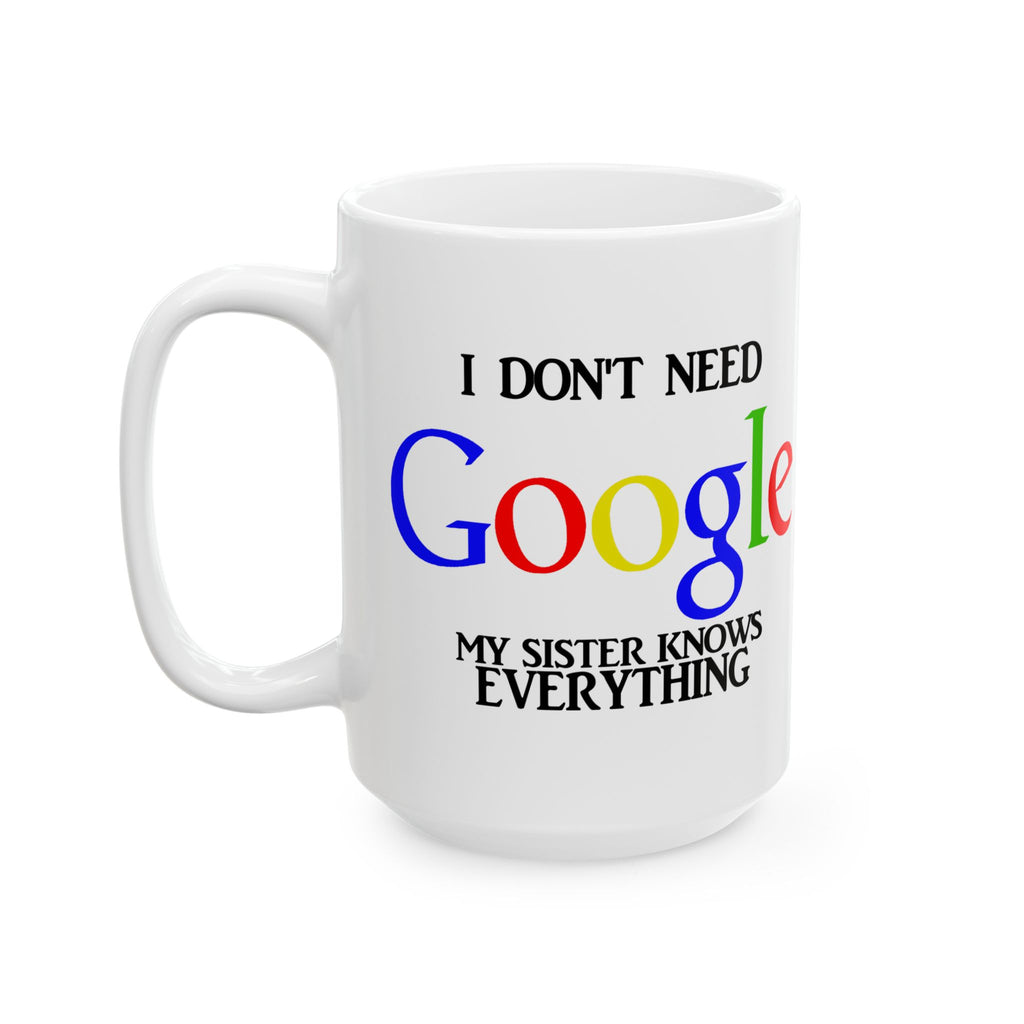 I Don't Need Google My Sister Know Everything Ceramic Mug | Humorous Text Logo Coffee Mug
