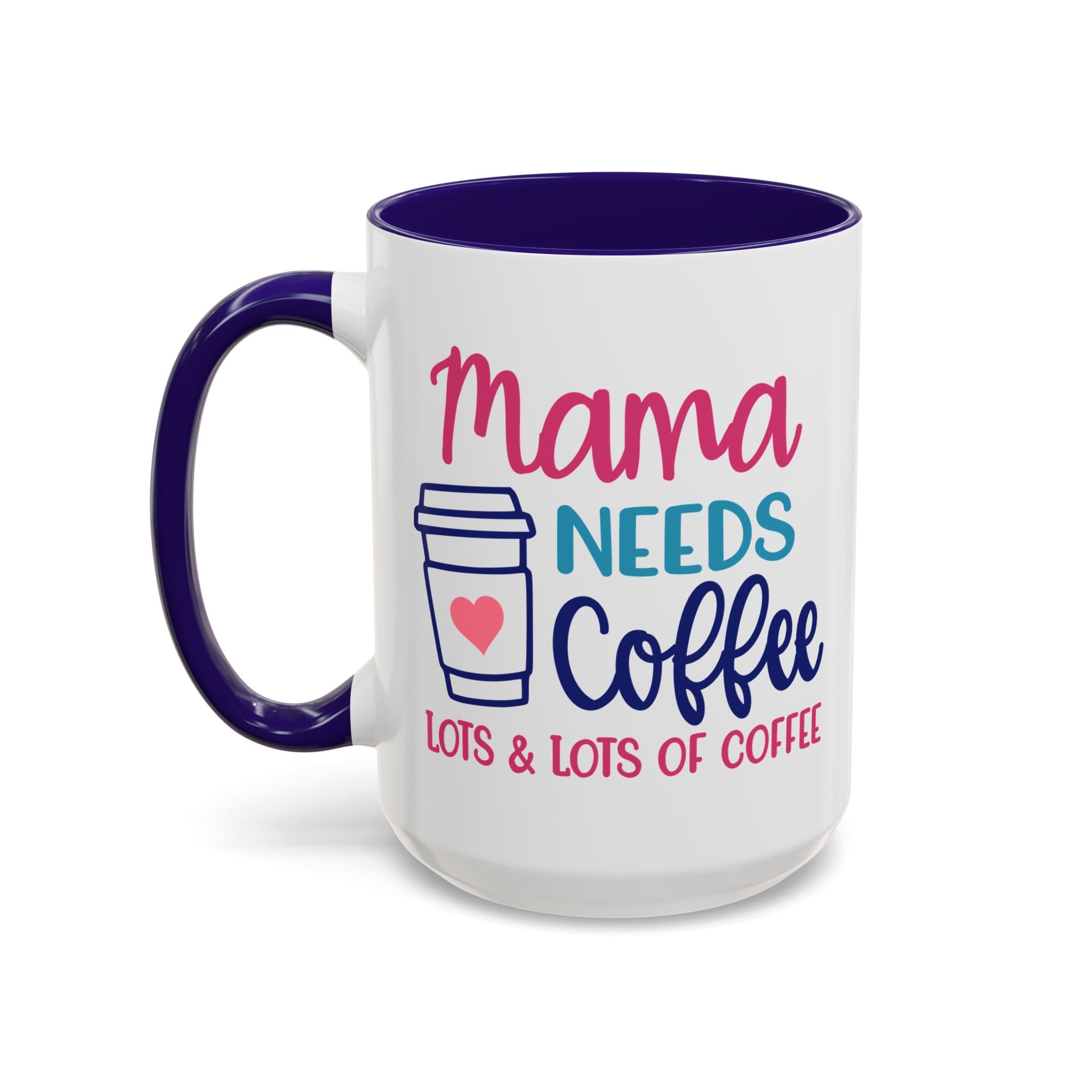 Mama Needs Lots of Coffee - White Ceramic Mug Many Colors