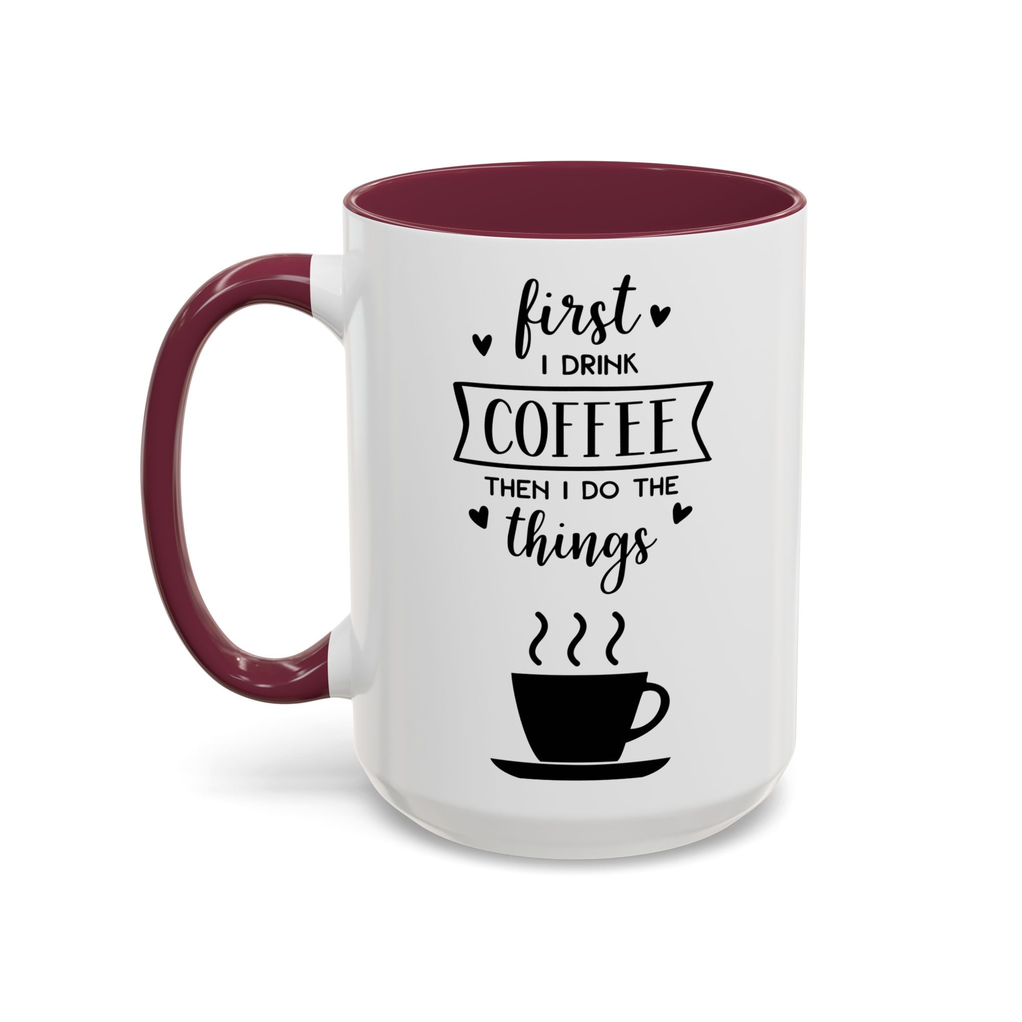Coffee Mug — "First I Drink Coffee Then I Do The Things" Ceramic Cup (11oz, 15oz)