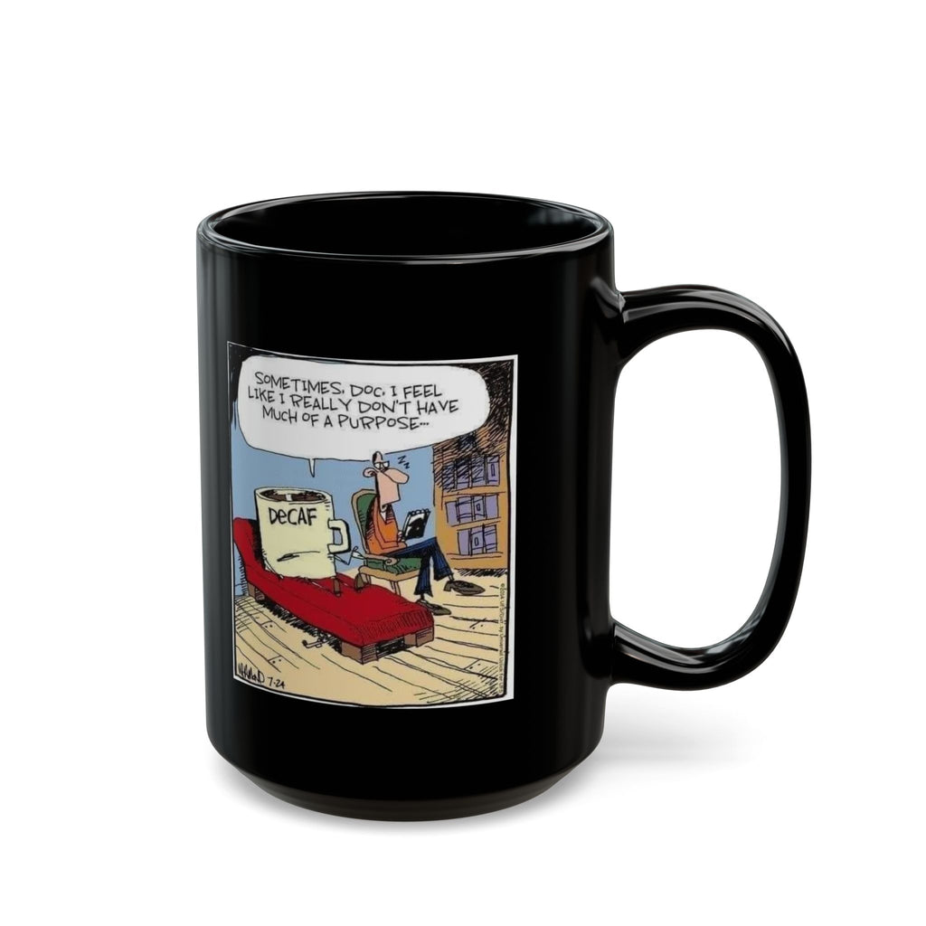 Sometimes Doc I Feel I Don't Have a Purpose #DeCafe  Black Mug 15oz #Coffee HotCoffee.com